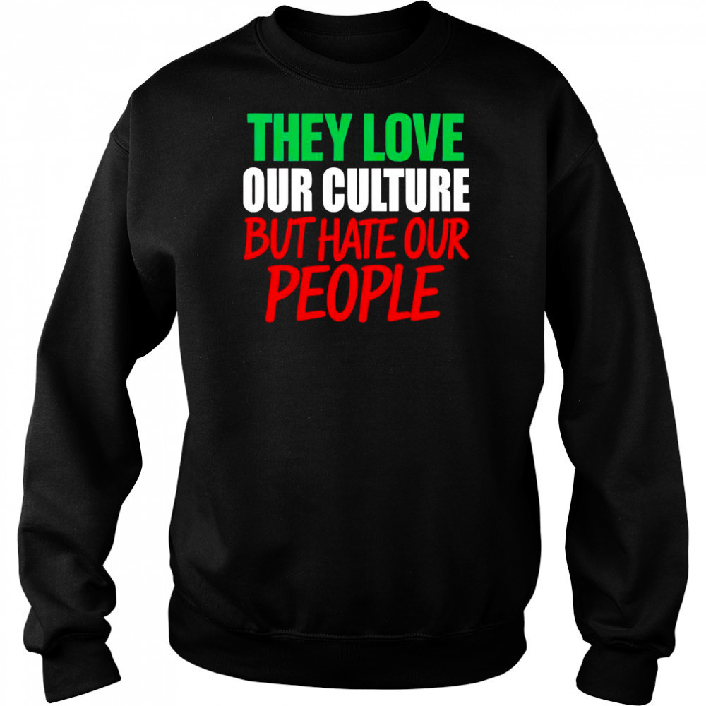 They love our culture they don’t love us shirt Hoodie