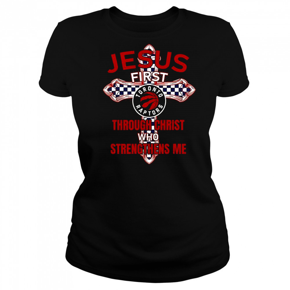 Toronto Raptors Jesus First Through Christ Who Strengthens Me T-Shirt Women's T-shirt