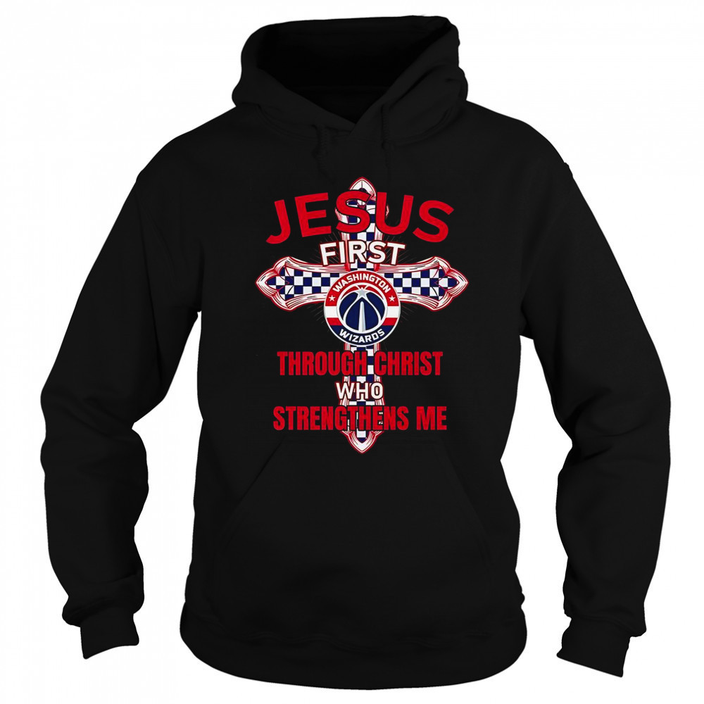 Washington Wizards Jesus First Through Christ Who Strengthens Me T-Shirt Sweatshirt