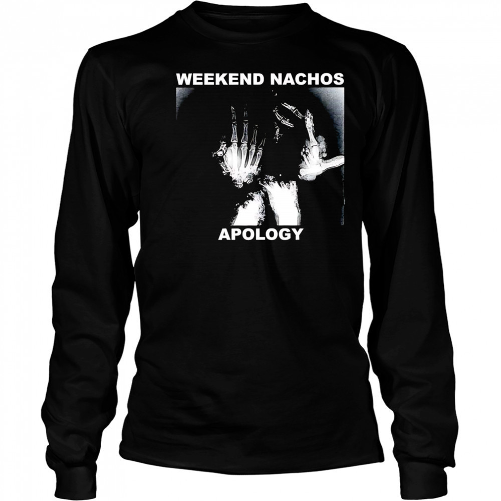 Weekend Nachos Apology shirt Long Sleeved