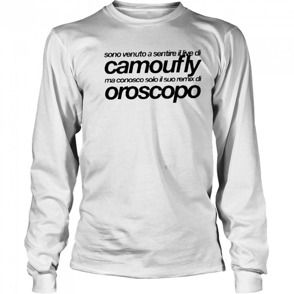 Camoufly Sono Venuto A Sentire Il Live Di Camoufly Ma Conosco Solo Il Suo Remix Di Oroscopo shirt Long Sleeved
