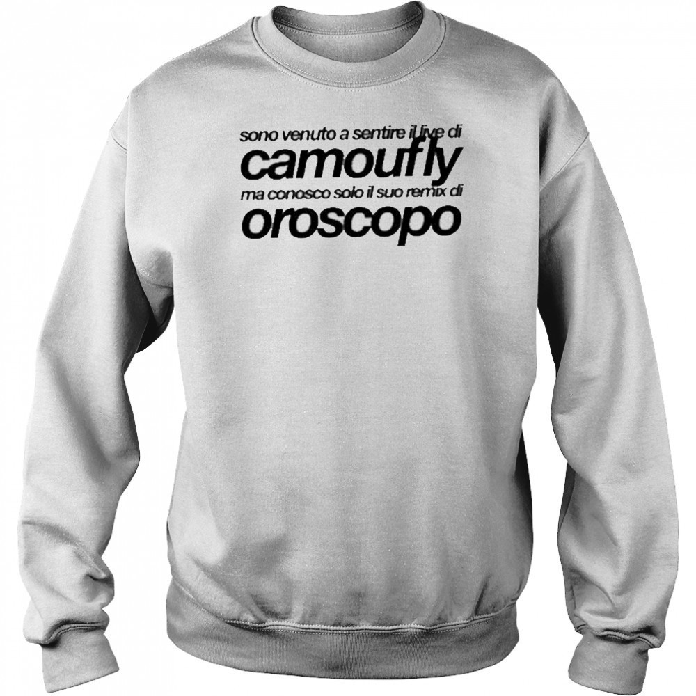 Camoufly Sono Venuto A Sentire Il Live Di Camoufly Ma Conosco Solo Il Suo Remix Di Oroscopo shirt Hoodie