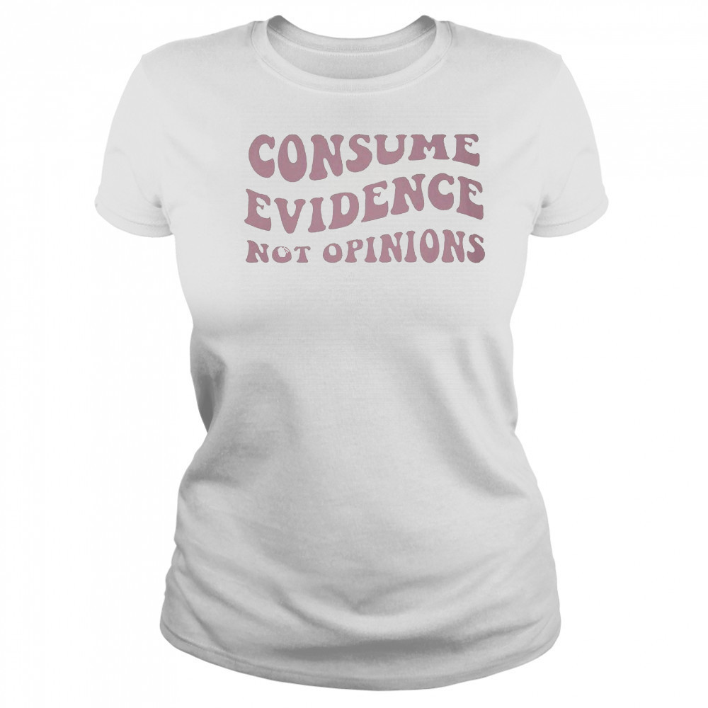 Consume Evidence Not Opinions T-shirt Women's T-shirt