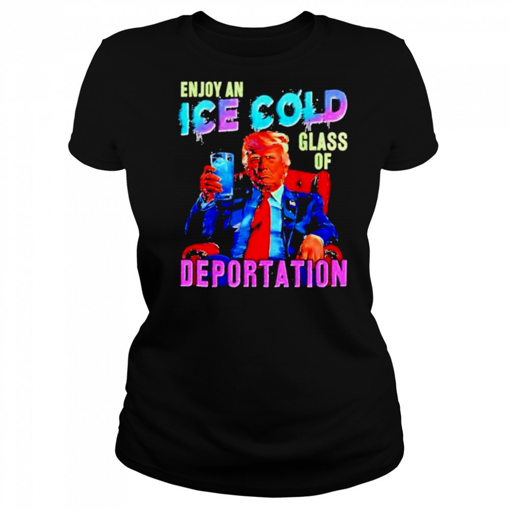 Donald Trump Enjoy an ice cold glass of Deportation 2025 shirt Women's T-shirt