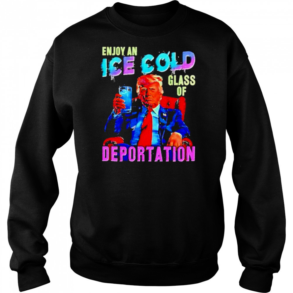 Donald Trump Enjoy an ice cold glass of Deportation 2025 shirt Hoodie