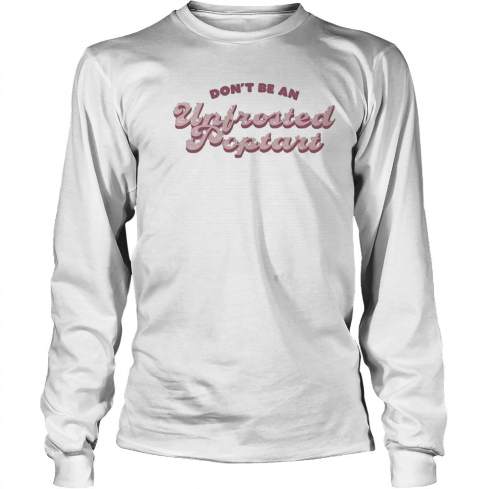Don’t Be An Unfrosted Poptart T-shirt Long Sleeved