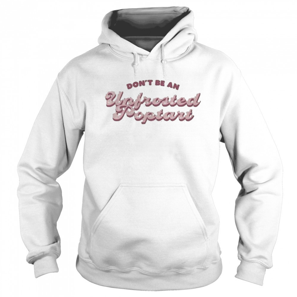 Don’t Be An Unfrosted Poptart T-shirt Sweatshirt