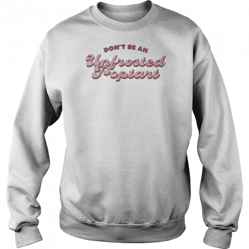 Don’t Be An Unfrosted Poptart T-shirt Hoodie