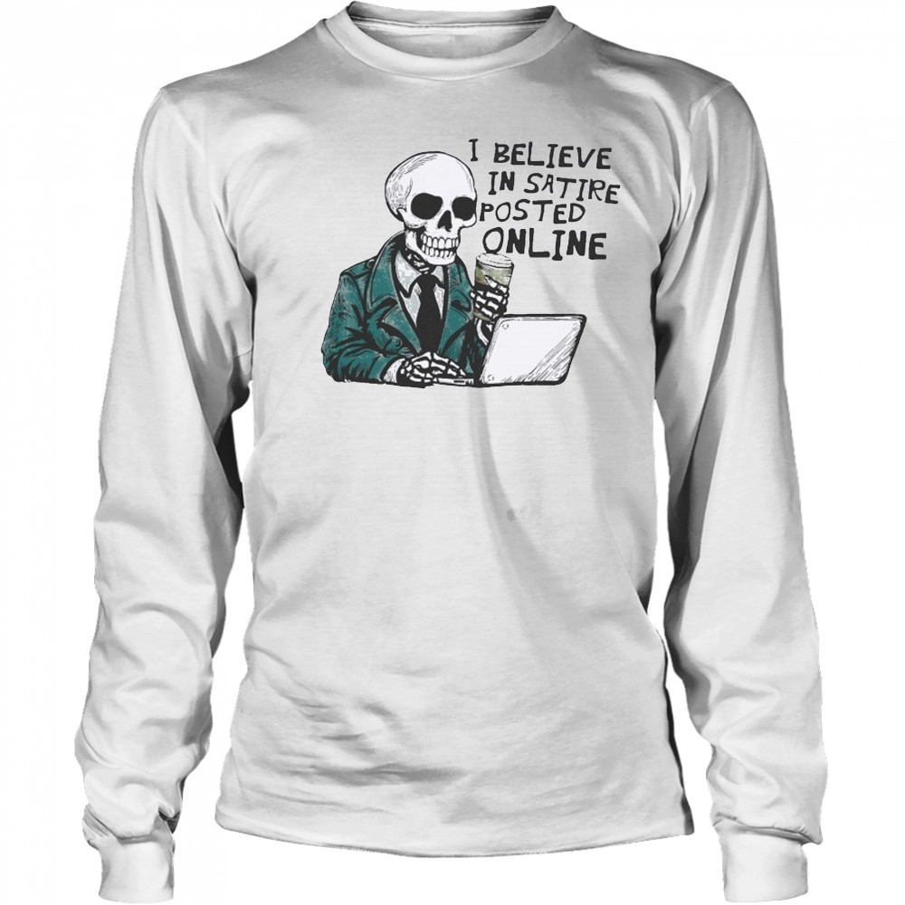 I Believe In Satire Posted Online T-shirt Long Sleeved
