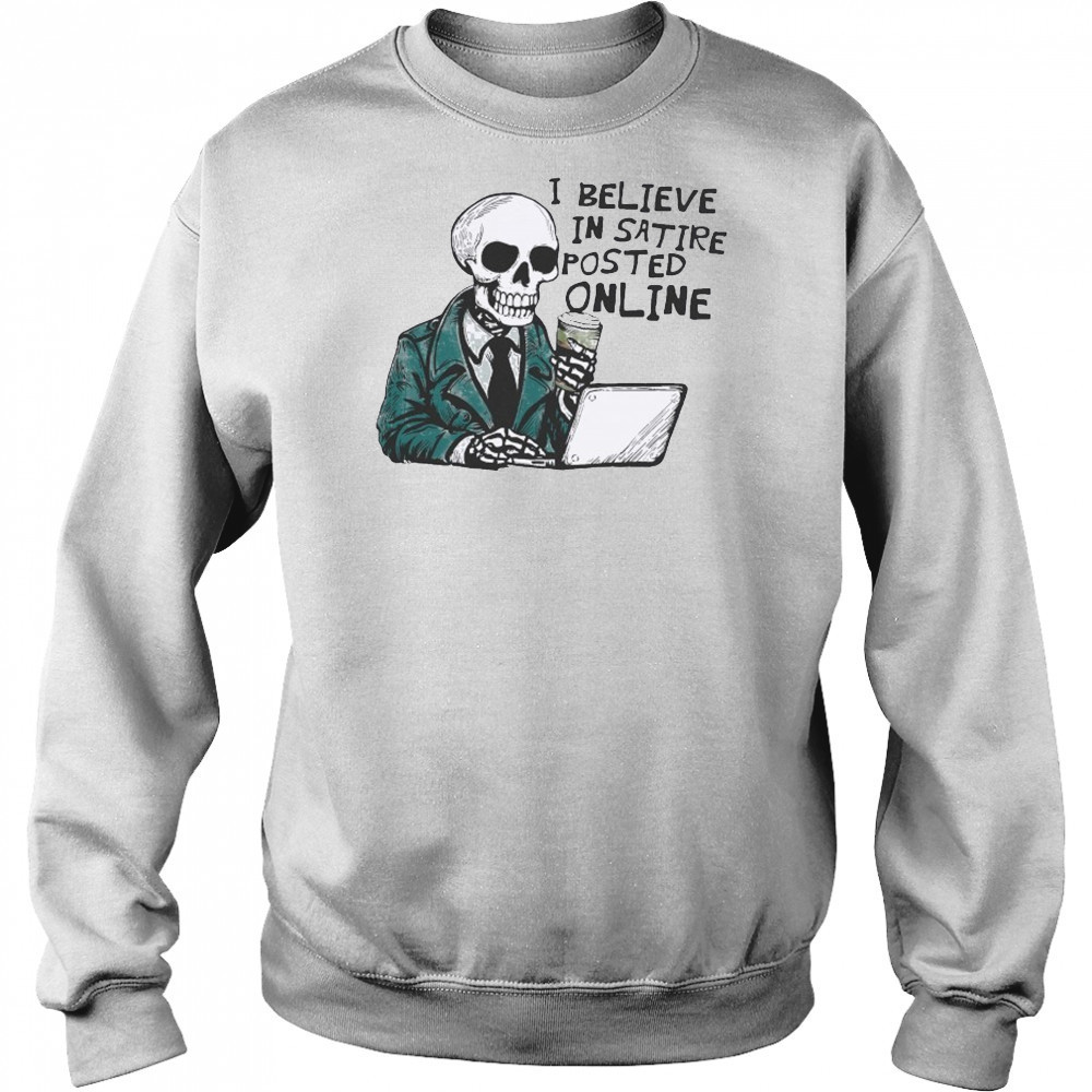 I Believe In Satire Posted Online T-shirt Hoodie