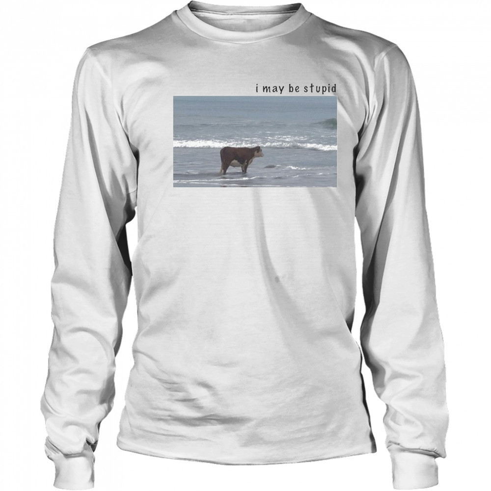 I May Be Stupid Cow T-shirt Long Sleeved
