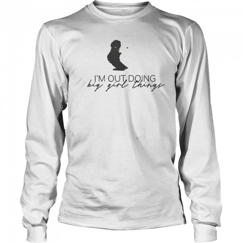 I’m Out Doing Big Girl Things T-shirt Long Sleeved