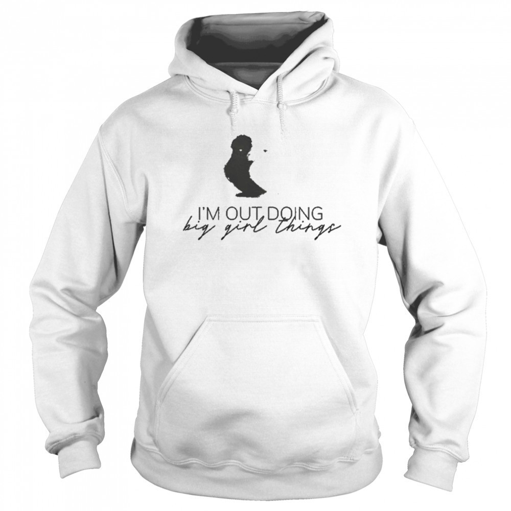 I’m Out Doing Big Girl Things T-shirt Sweatshirt