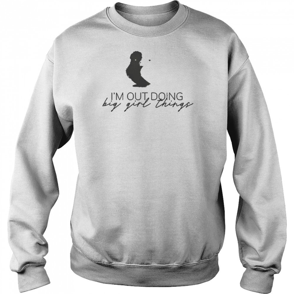 I’m Out Doing Big Girl Things T-shirt Hoodie
