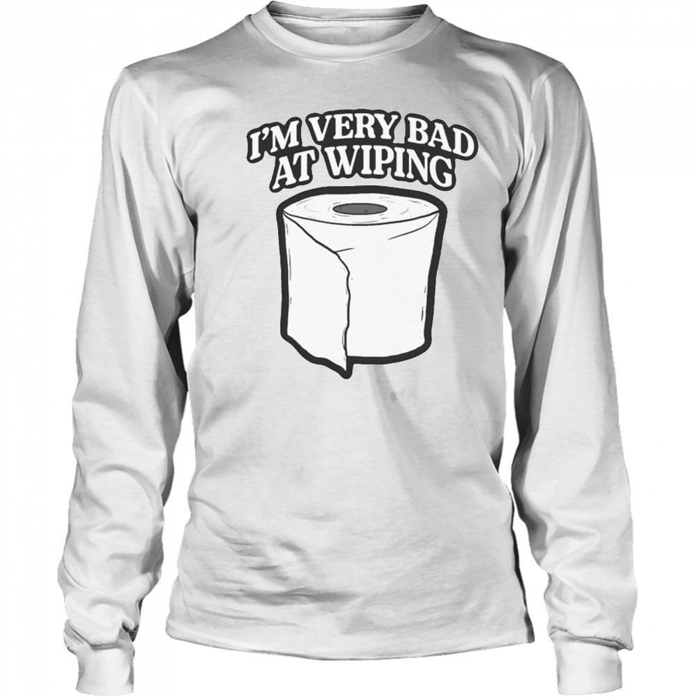 I’m Very Bad At Wiping Wiper T-shirt Long Sleeved