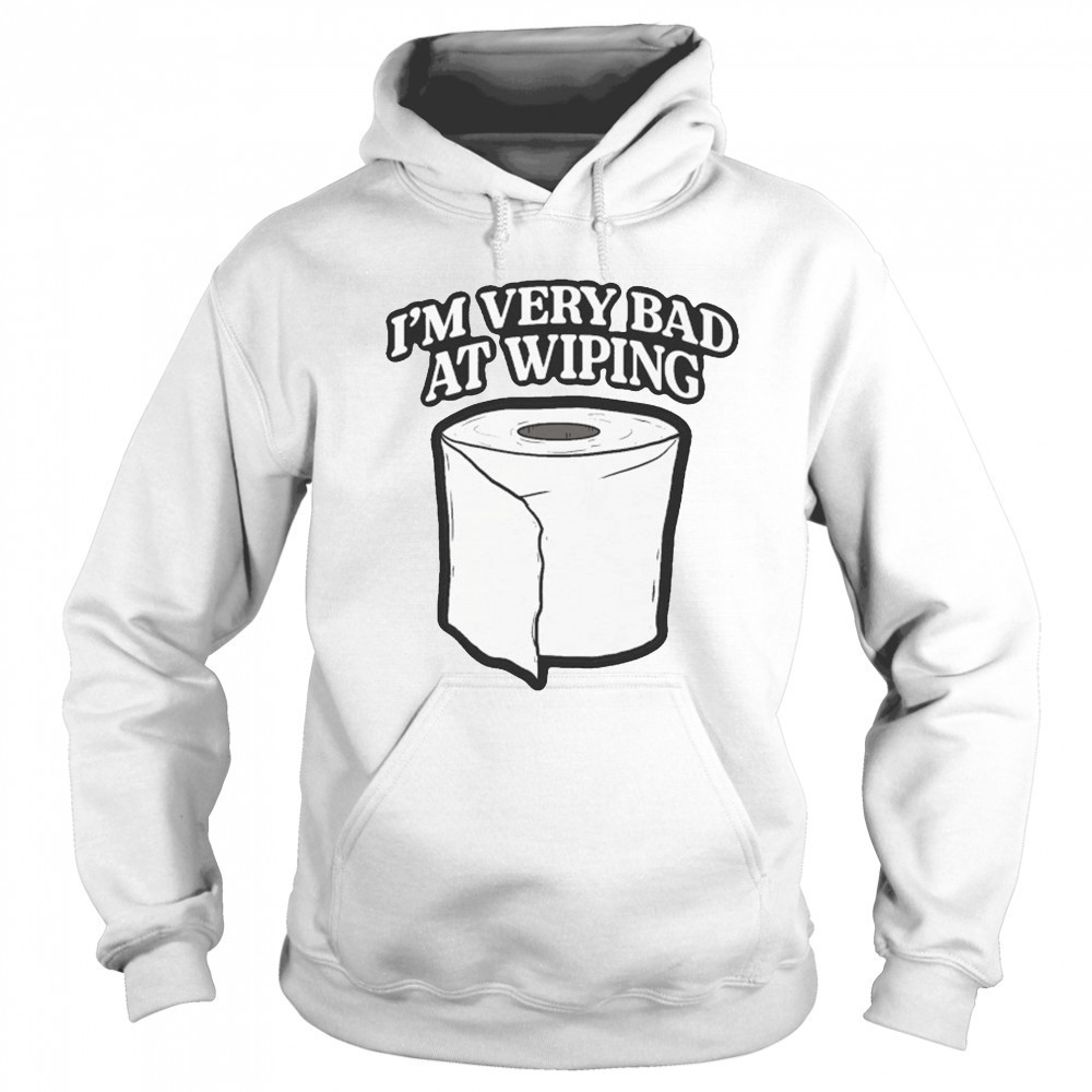 I’m Very Bad At Wiping Wiper T-shirt Sweatshirt