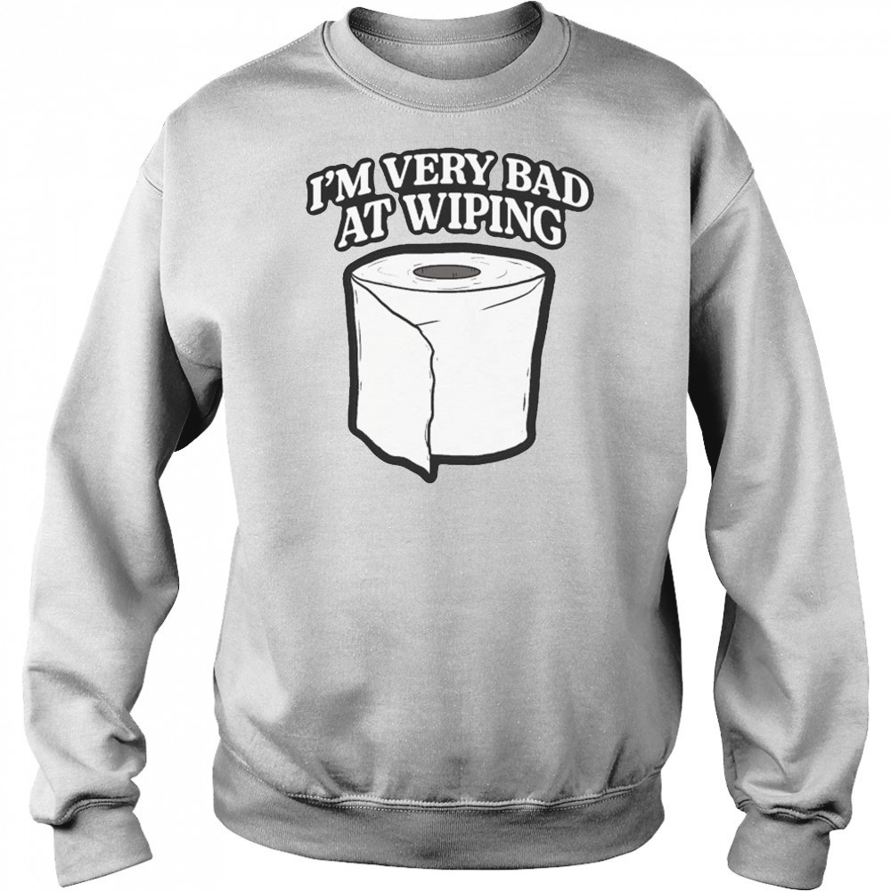 I’m Very Bad At Wiping Wiper T-shirt Hoodie