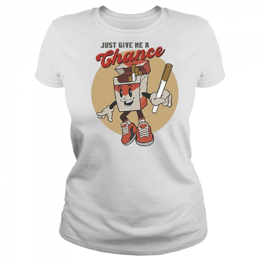 Just Give Me A Chance Cigarette T-shirt Women's T-shirt
