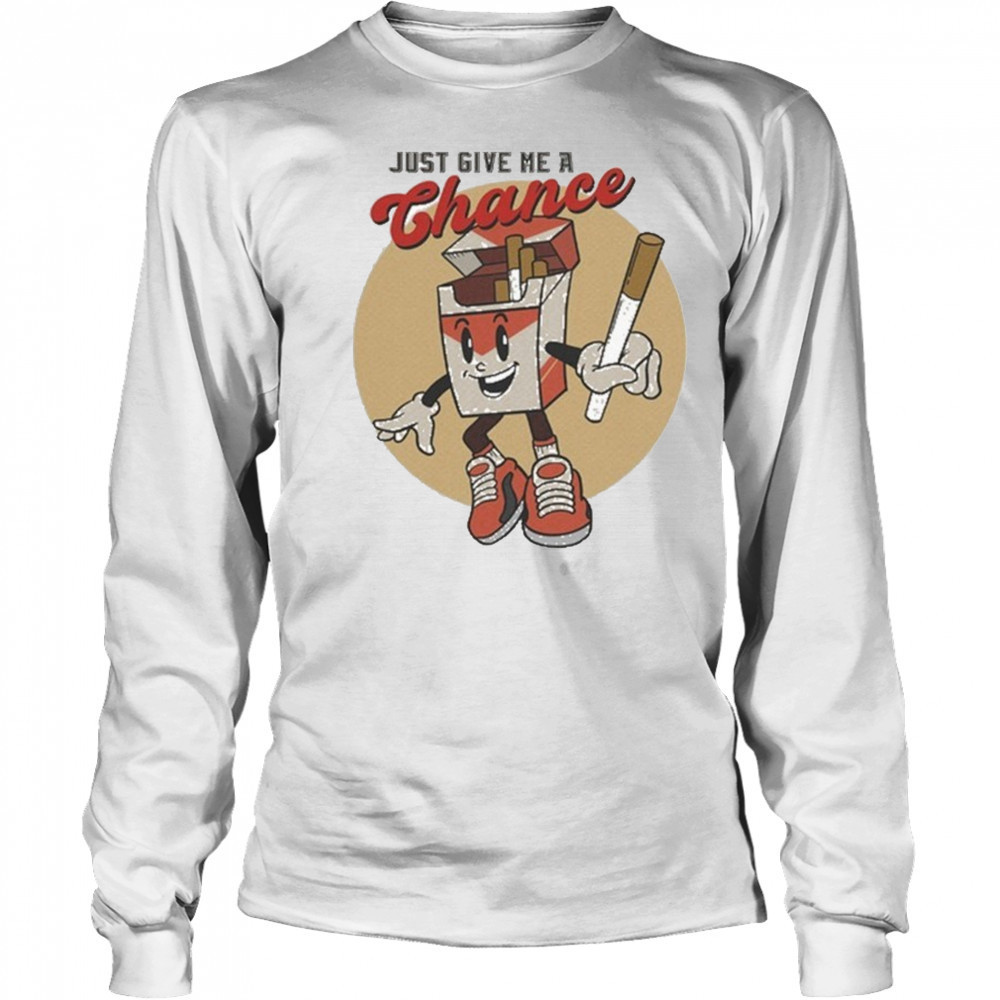 Just Give Me A Chance Cigarette T-shirt Long Sleeved