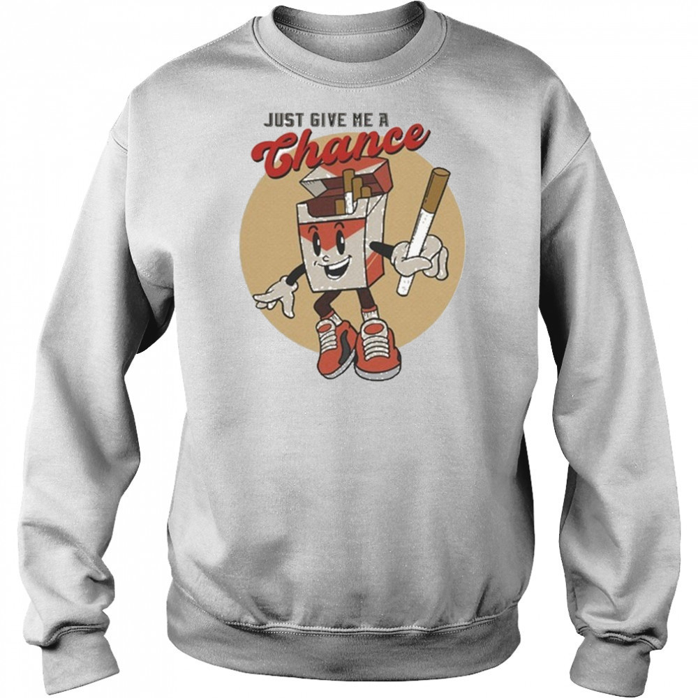 Just Give Me A Chance Cigarette T-shirt Hoodie