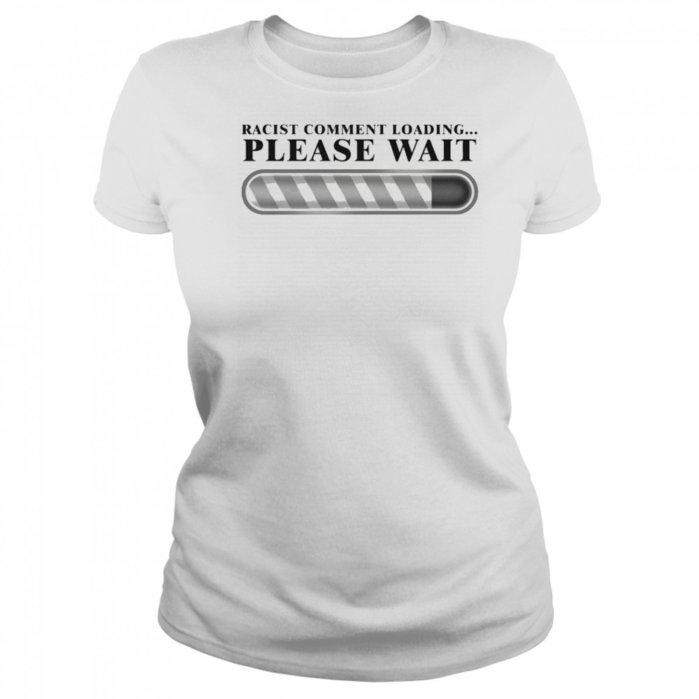 Racist Comment Loading Please Wait T-shirt Women's T-shirt