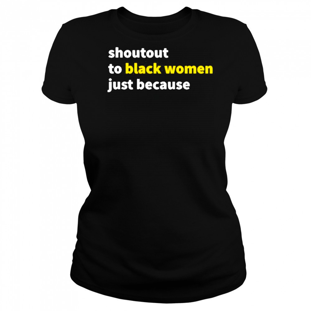 Shoutout To Black Women Just Because shirt Women's T-shirt