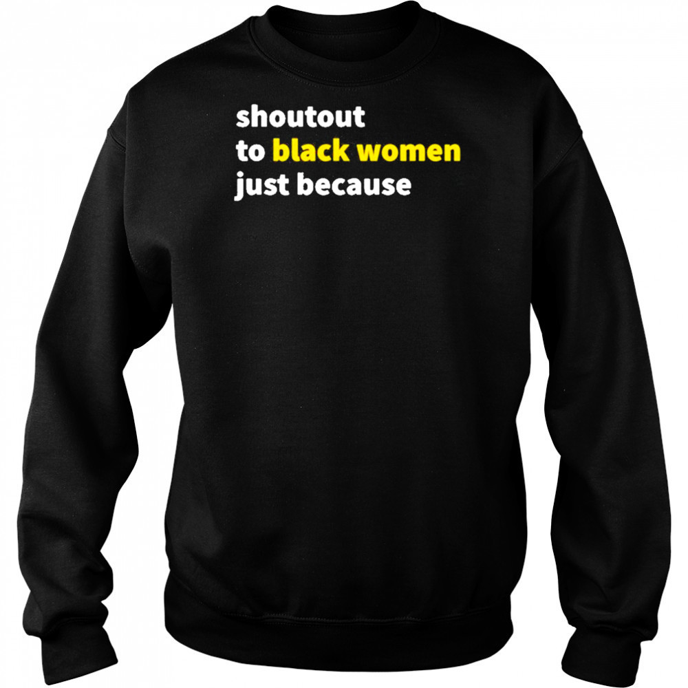Shoutout To Black Women Just Because shirt Hoodie