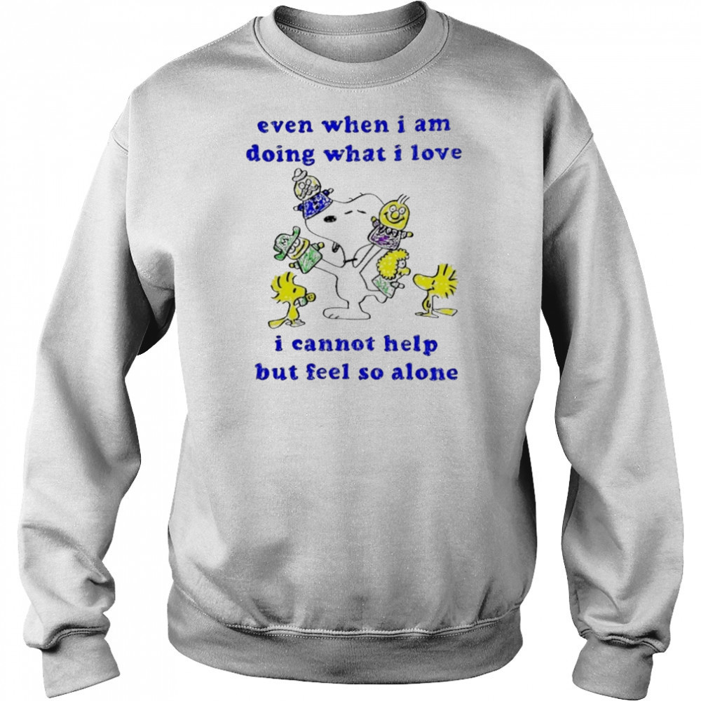 Snoopy and Woodstock even when I am doing what I love I cannot help but feel so alone shirt Hoodie
