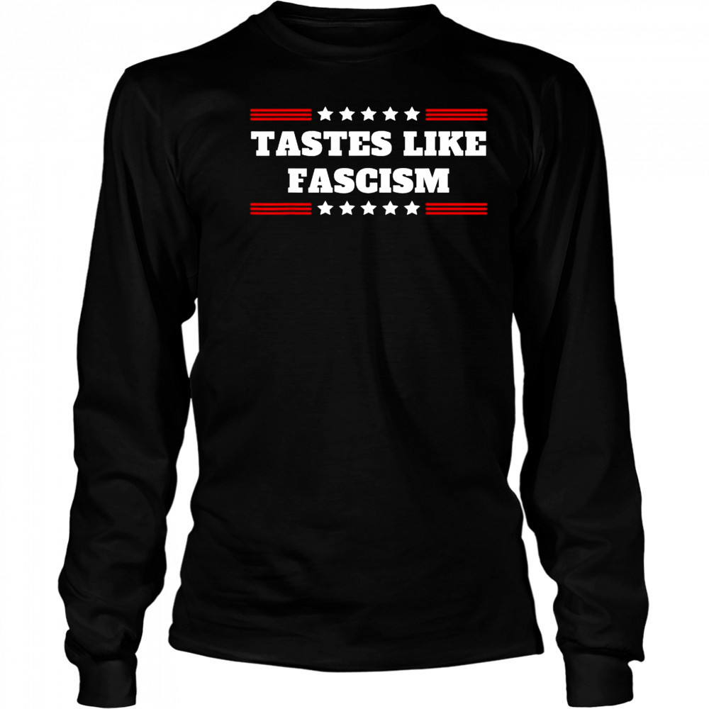 Tastes Like Fascism T-Shirt Long Sleeved