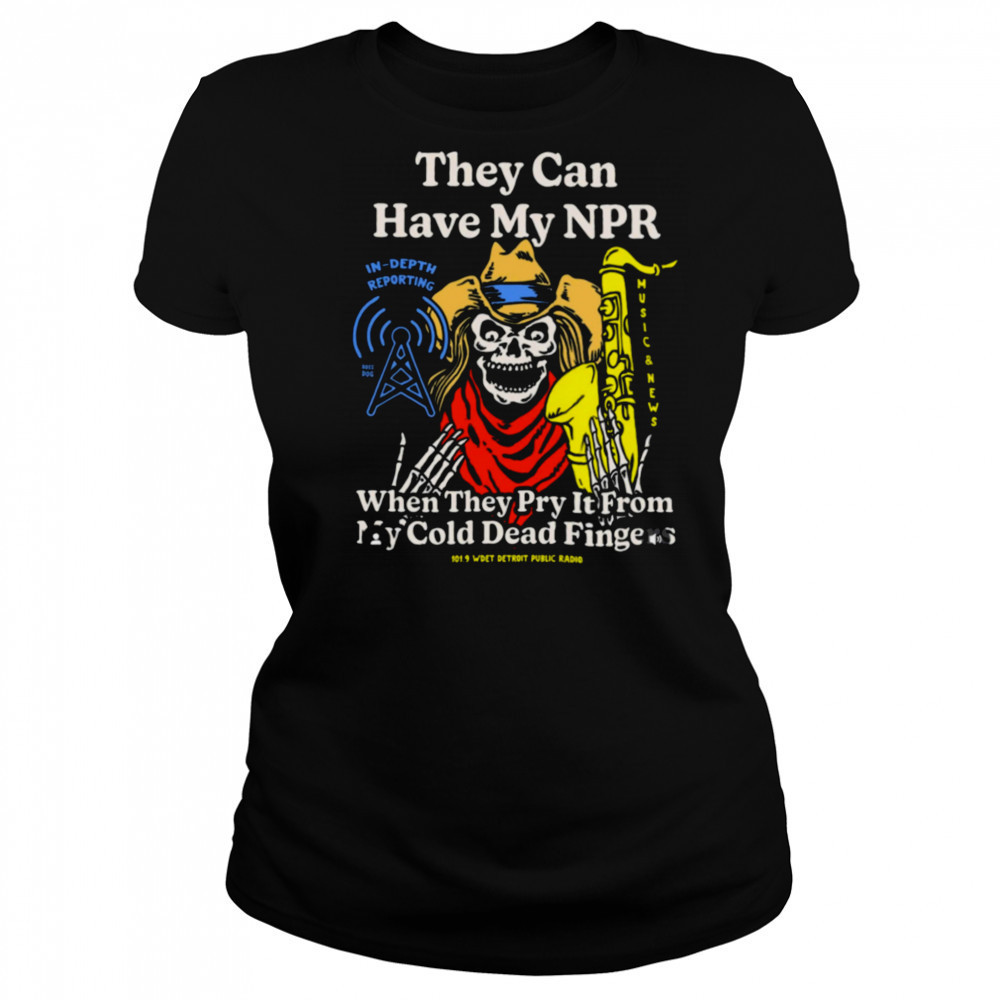 They Can Have My Npor In Depth Reporting When They Pry It From My Cold Dead Fingers Wdet Detroit Fundraiser T shirts Women's T-shirt