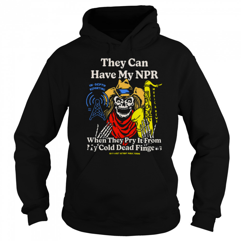 They Can Have My Npor In Depth Reporting When They Pry It From My Cold Dead Fingers Wdet Detroit Fundraiser T shirts Sweatshirt