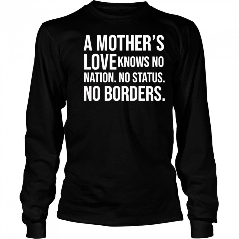 A mother’s love knows no nation no status no borders shirt Long Sleeved