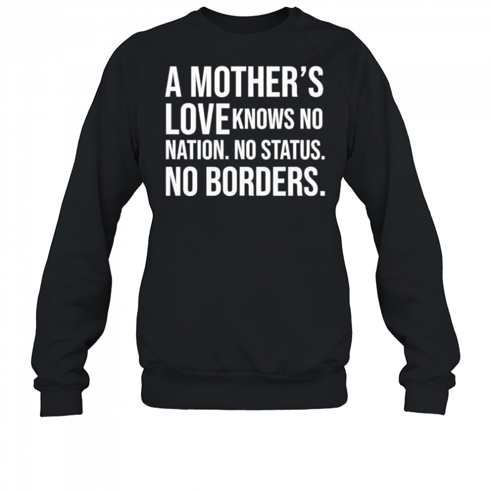 A mother’s love knows no nation no status no borders shirt Sweatshirt