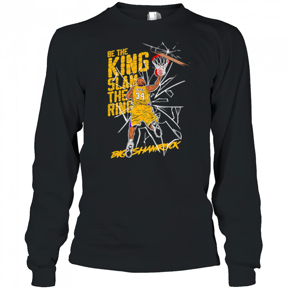 Be the king Slam the ring Shaquille O’Neal Lakers shirt Long Sleeved