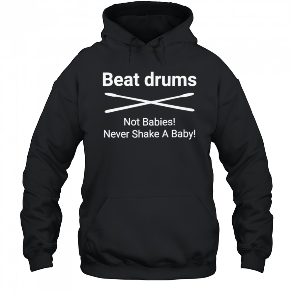 Beat Drums not babies never shake a baby shirt Hoodie