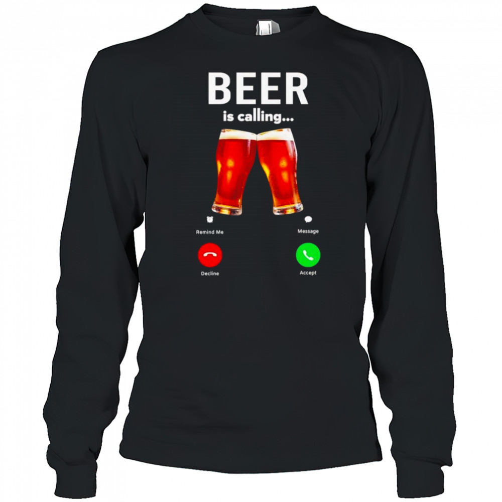Beer is calling phone shirt Long Sleeved
