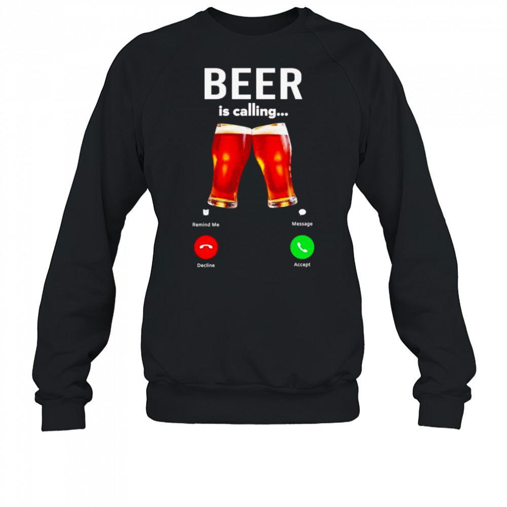 Beer is calling phone shirt Sweatshirt