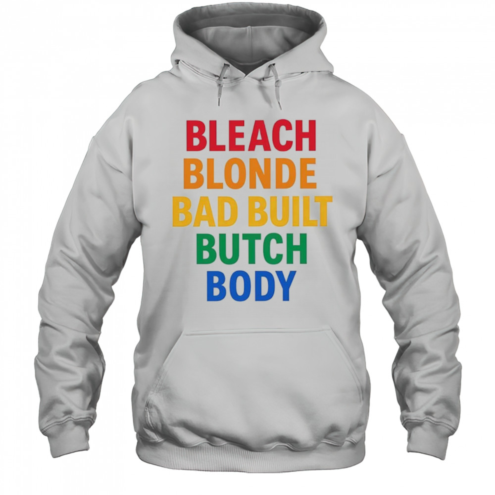 Bleach Blonde Bad Build Butch Body shirt Hoodie