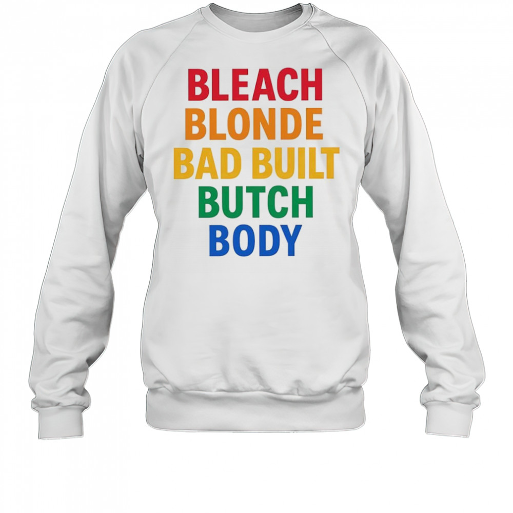 Bleach Blonde Bad Build Butch Body shirt Sweatshirt