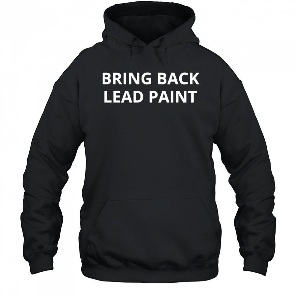 Bring Back Lead Paint shirt Hoodie