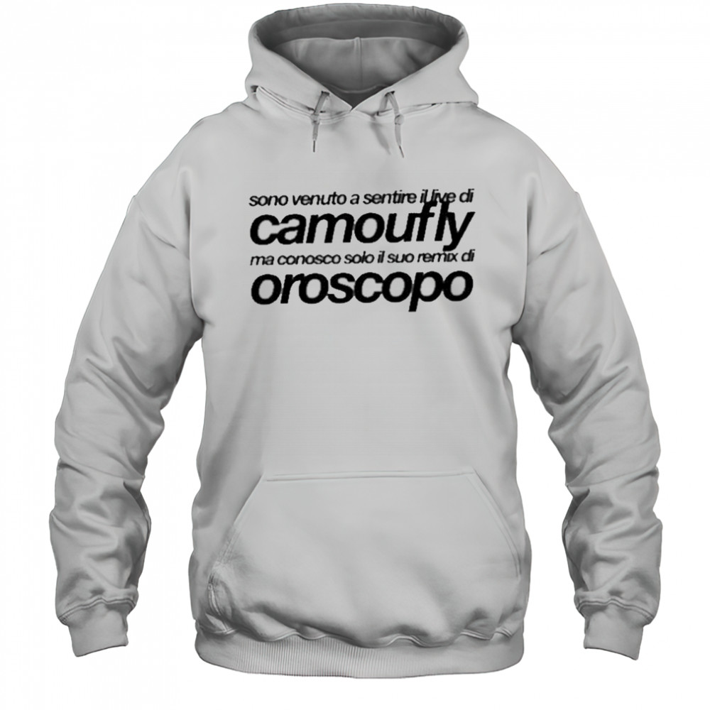 Camoufly Sono Venuto A Sentire Il Live Di Camoufly Ma Conosco Solo Il Suo Remix Di Oroscopo shirt Hoodie