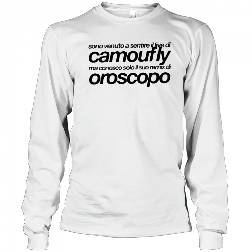 Camoufly Sono Venuto A Sentire Il Live Di Camoufly Ma Conosco Solo Il Suo Remix Di Oroscopo shirt Long Sleeved