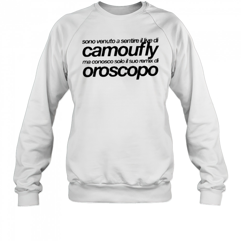 Camoufly Sono Venuto A Sentire Il Live Di Camoufly Ma Conosco Solo Il Suo Remix Di Oroscopo shirt Sweatshirt