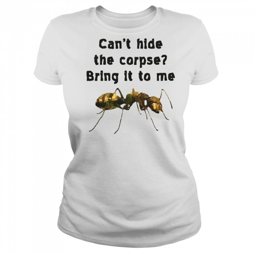 Can’t hide the corpse bring it to me shirt Women's T-shirt