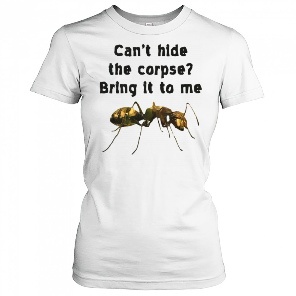 Can’t hide the corpse bring it to me shirt Women's T-shirt