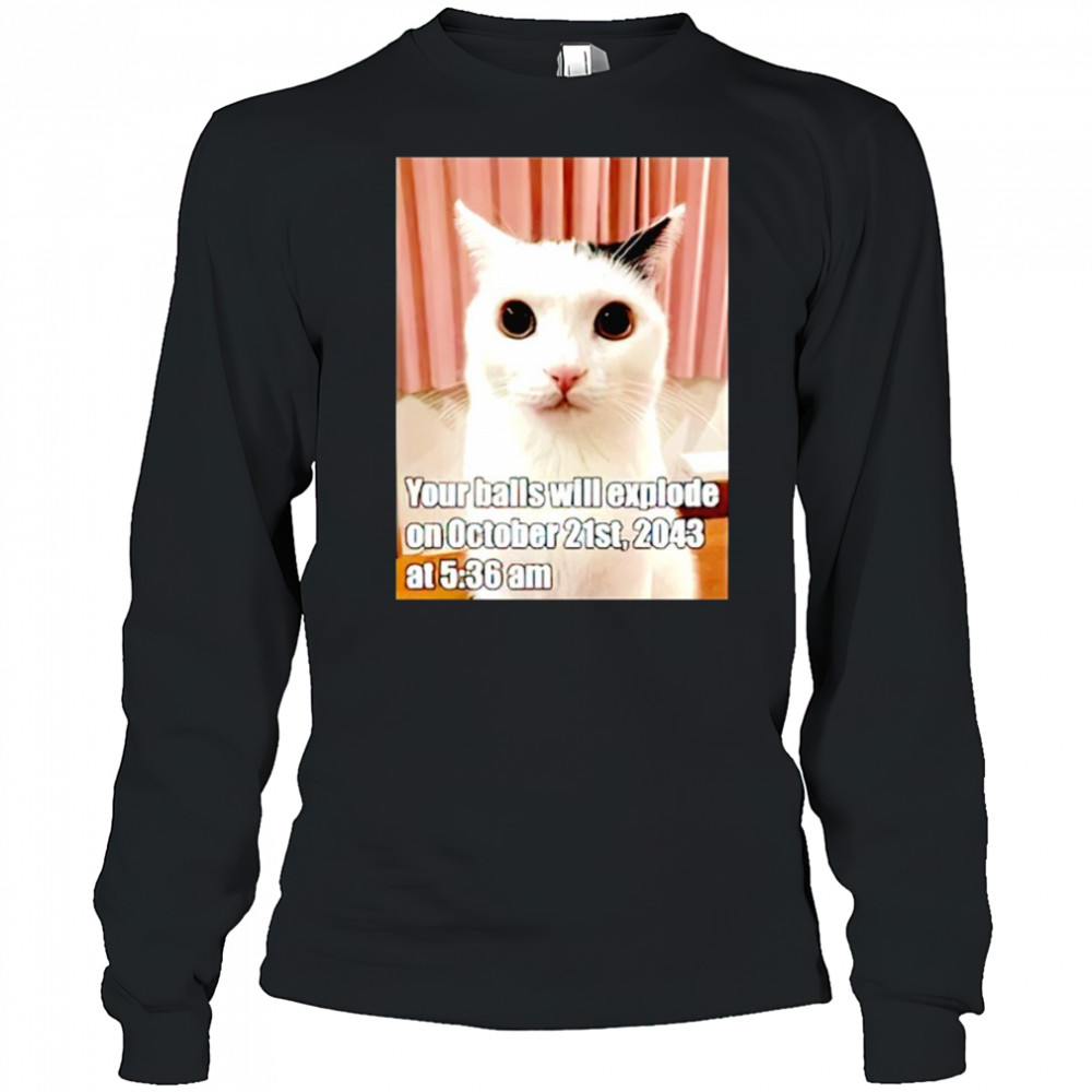 Cat your balls will explode on october 21st 2043 shirt Long Sleeved