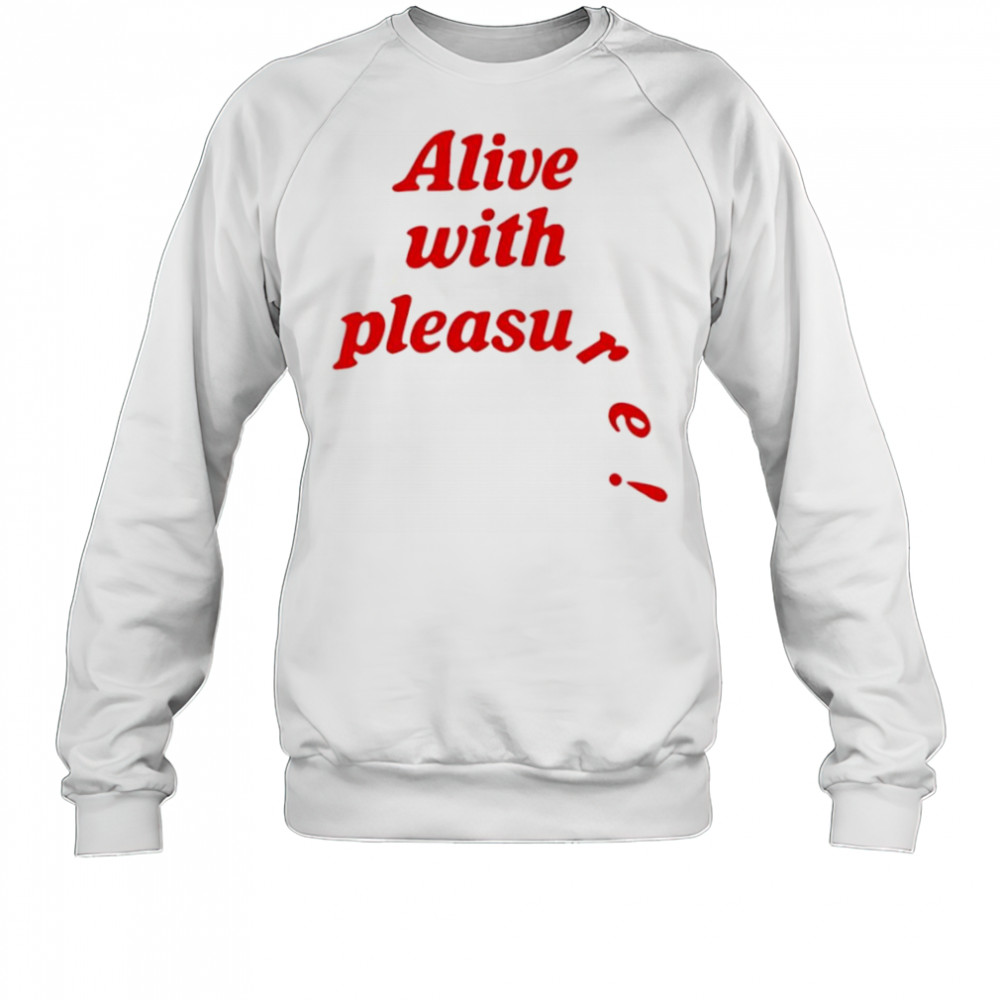 Catchinglizards alive with pleasure shirt Sweatshirt