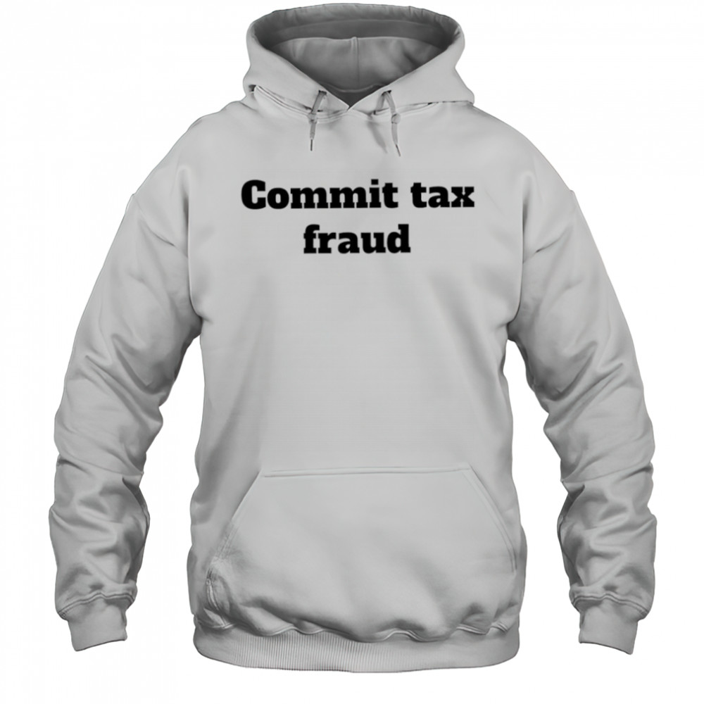 Commit tax fraud shirt Hoodie