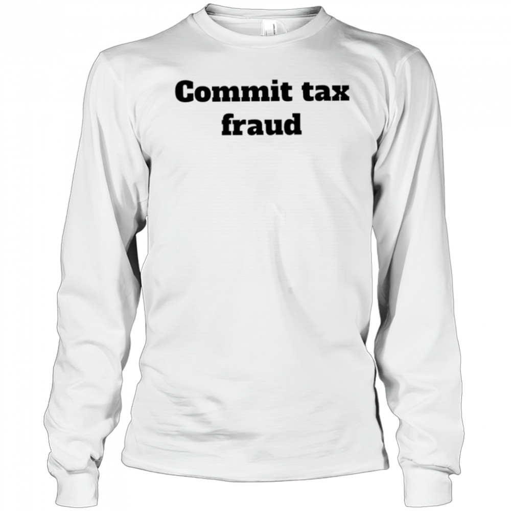 Commit tax fraud shirt Long Sleeved
