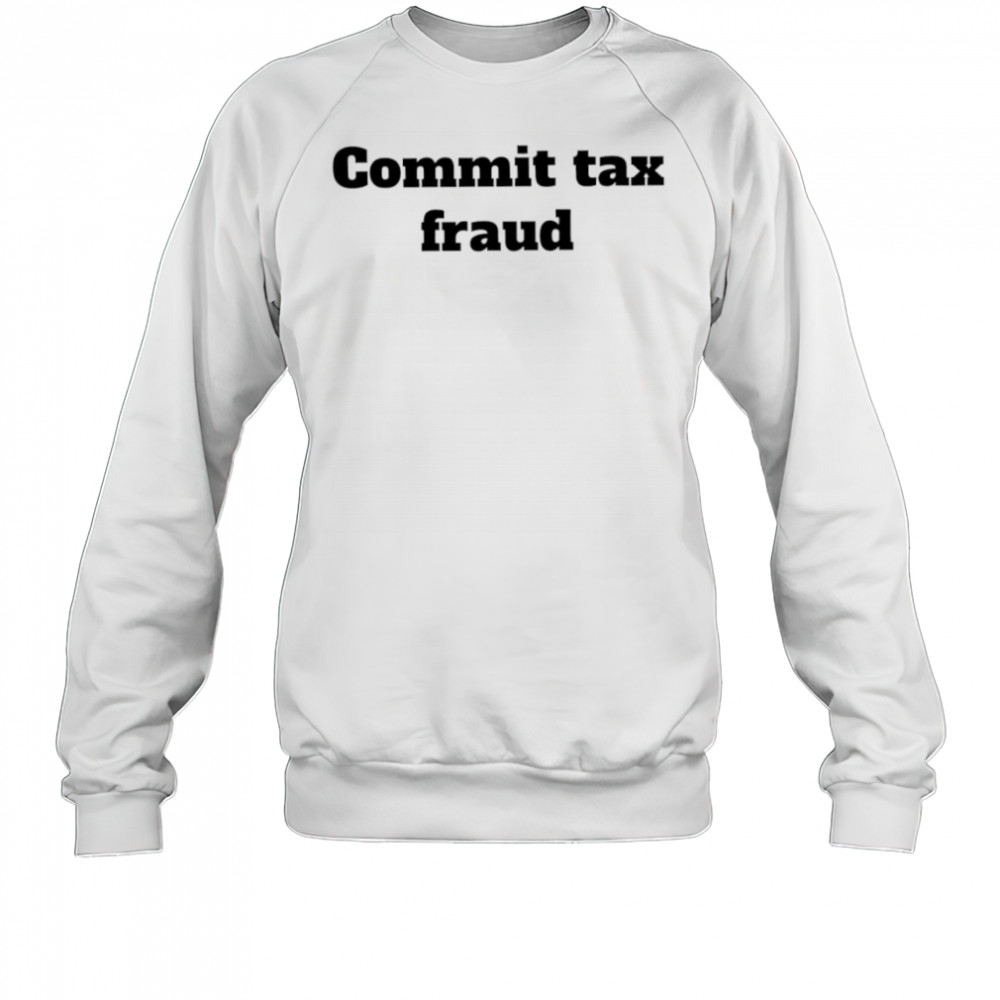 Commit tax fraud shirt Sweatshirt